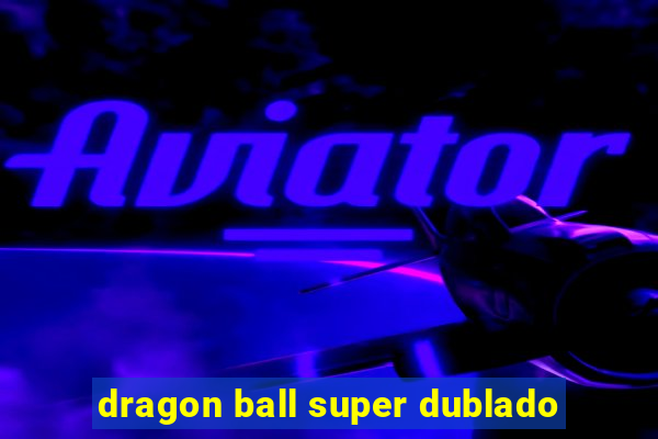 dragon ball super dublado